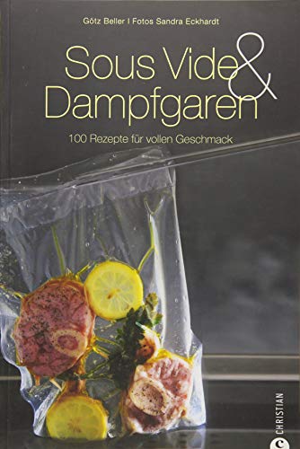 Sous-Vide & Dampfgaren: 100 Rezepte für vollen Geschmack. Das Sous-Vide-Kochbuch mit internationalen Rezepten aus dem Dampfgarer und Wasserbad inkl. Tipps zur schonenden Garmethode (Cook & Style)
